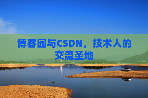 博客园与CSDN，技术人的交流圣地